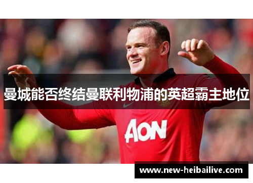 曼城能否终结曼联利物浦的英超霸主地位 曼城能否终结曼联利物浦的英超霸主地位