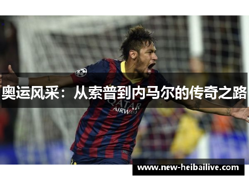 奥运风采:从索普到内马尔的传奇之路 奥运风采:从索普到内马尔的传奇之路